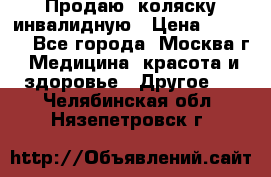 Продаю  коляску инвалидную › Цена ­ 5 000 - Все города, Москва г. Медицина, красота и здоровье » Другое   . Челябинская обл.,Нязепетровск г.